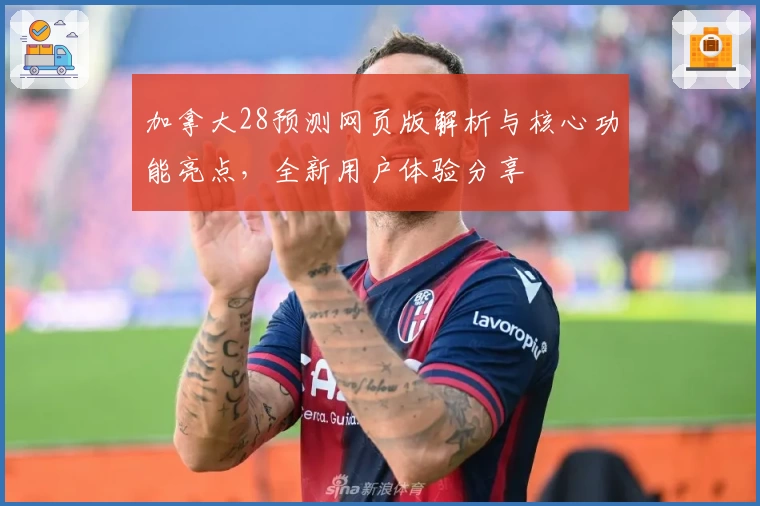 加拿大28预测网页版解析与核心功能亮点，全新用户体验分享