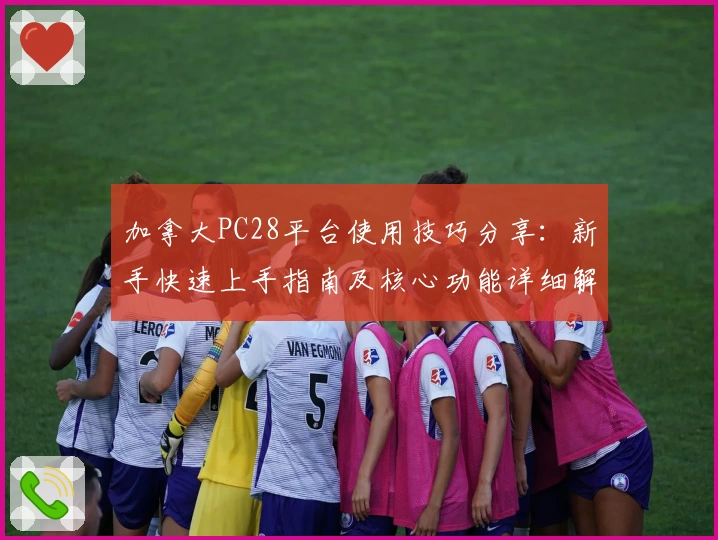 加拿大PC28平台使用技巧分享:新手快速上手指南及核心功能详细解析